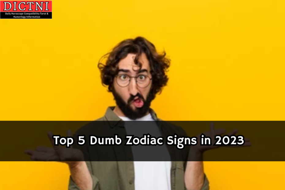 Top 5 Dumb Zodiac Signs in 2023