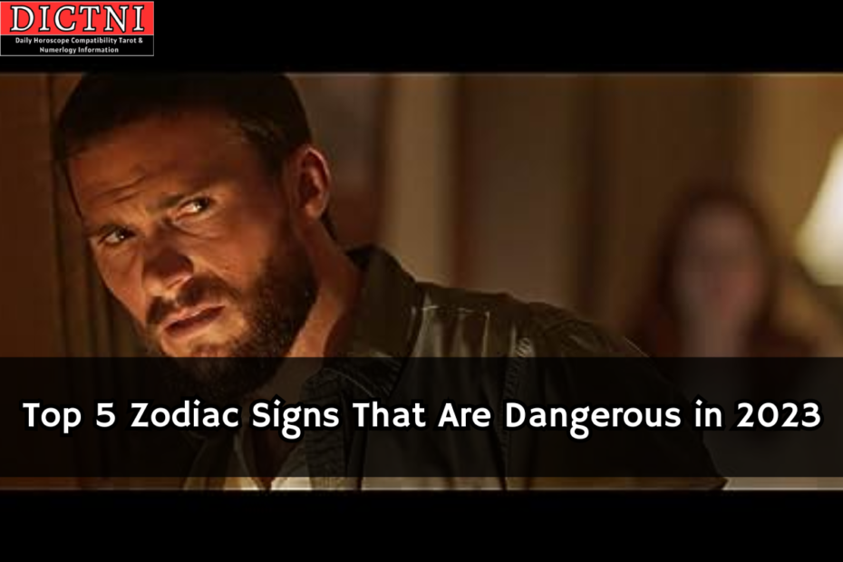 Top 5 Zodiac Signs That Are Dangerous in 2023