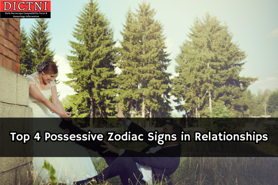 Top 4 Possessive Zodiac Signs in Relationships