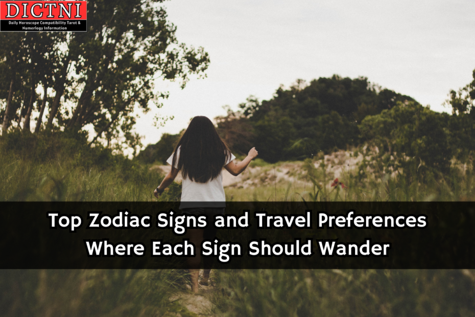 Top Zodiac Signs and Travel Preferences Where Each Sign Should Wander