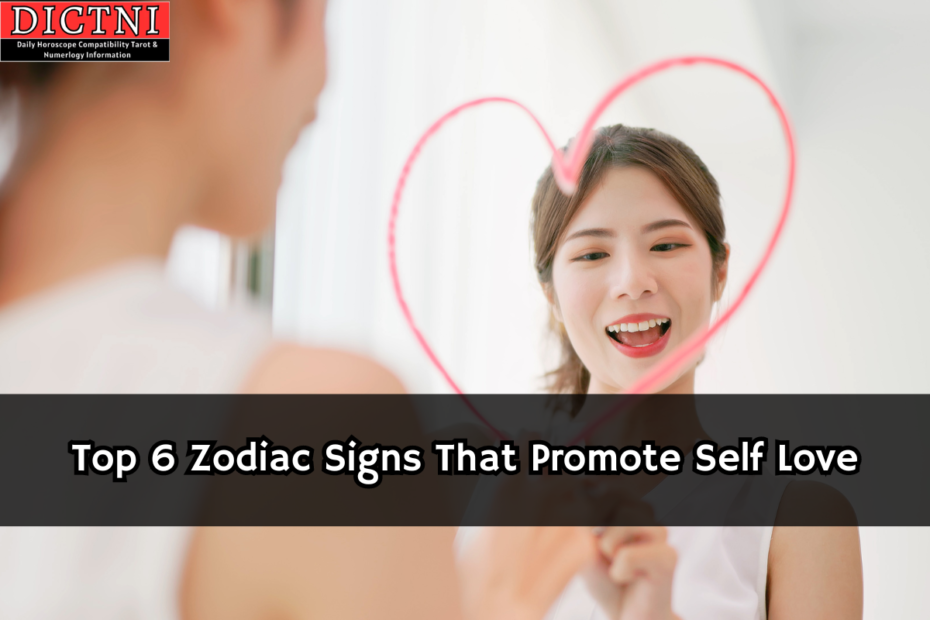 Top 6 Zodiac Signs That Promote Self Love
