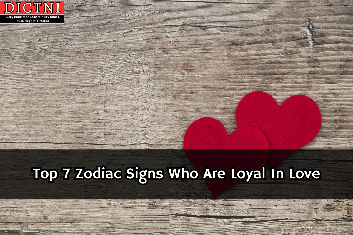 Top 7 Zodiac Signs Who Are Loyal In Love Dictni Daily Horoscope Compatibility Tarot 4351