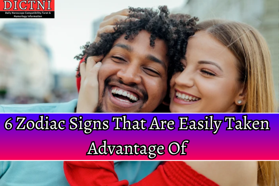 6 Zodiac Signs That Are Easily Taken Advantage Of