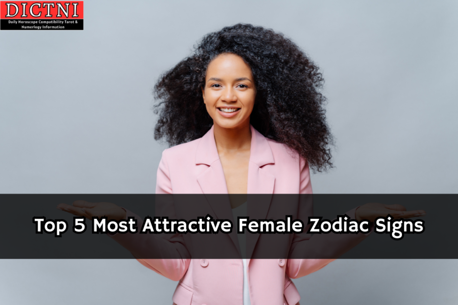 Top 5 Most Attractive Female Zodiac Signs