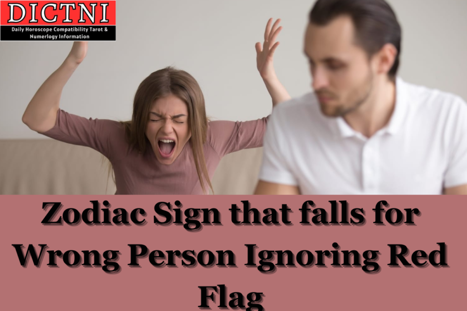 Zodiac Sign that falls for Wrong Person Ignoring Red Flag