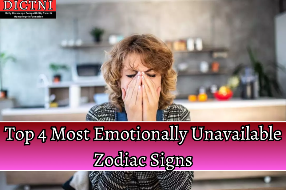 Top 4 Most Emotionally Unavailable Zodiac Signs