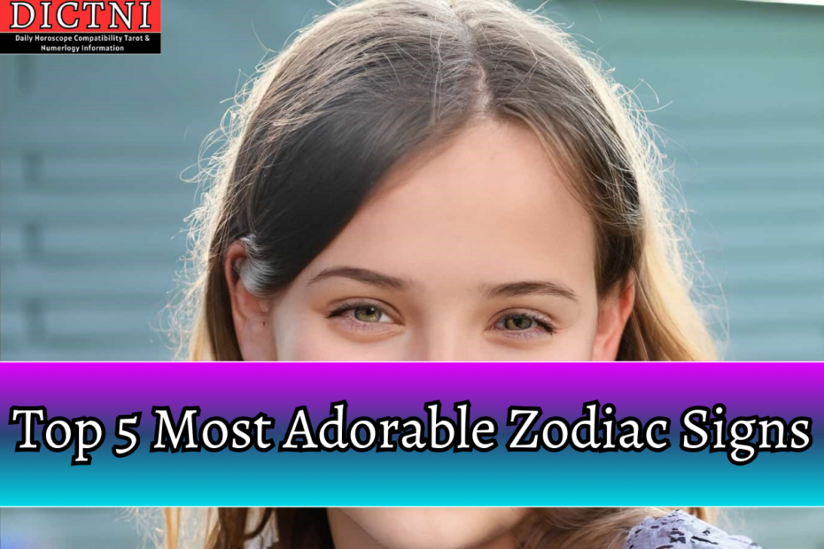 Top 5 Most Adorable Zodiac Signs