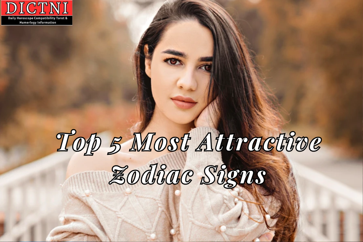Top 5 Most Attractive Zodiac Signs Dictni Daily Horoscope Compatibility Tarot And Numerology 6334