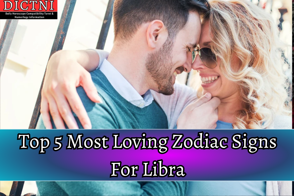 Top 5 Most Loving Zodiac Signs For Libra Dictni Daily Horoscope Compatibility Tarot 5639