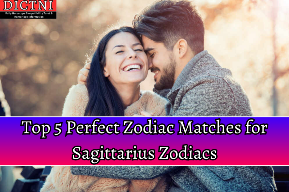 Top 5 Perfect Zodiac Matches for Sagittarius Zodiacs