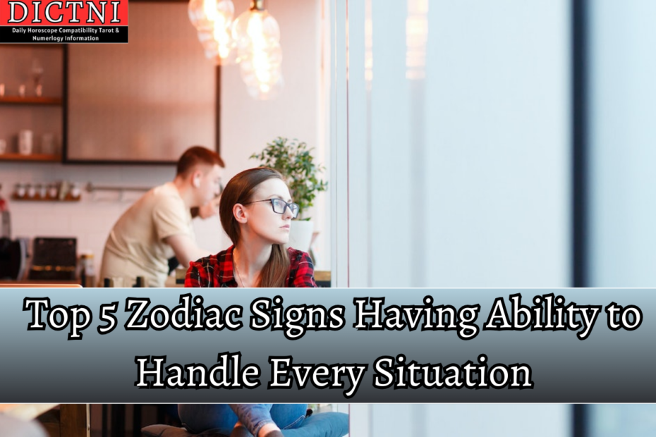 Top 5 Zodiac Signs Having Ability to Handle Every Situation
