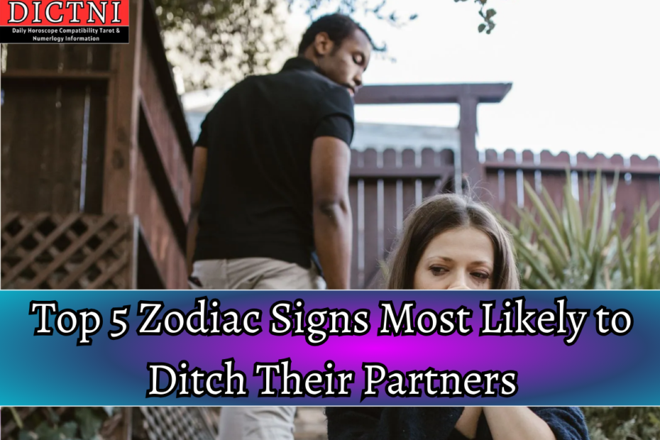 Top 5 Zodiac Signs Most Likely to Ditch Their Partners
