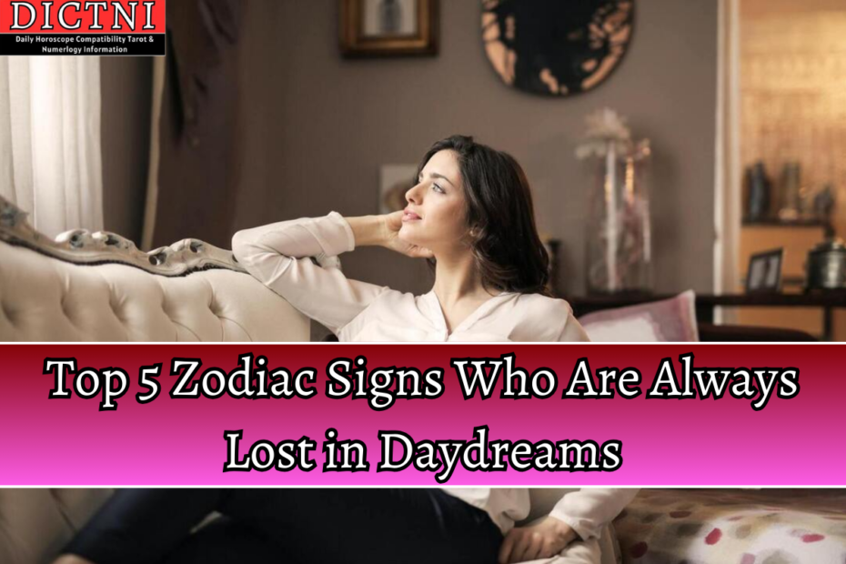 Top 5 Zodiac Signs Who Are Always Lost in Daydreams