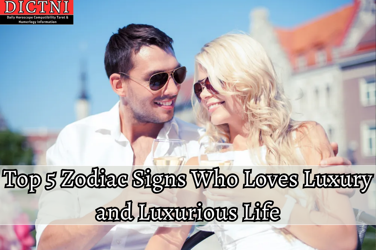 Top 5 Zodiac Signs Who Loves Luxury And Luxurious Life Dictni Daily Horoscope Compatibility 2594