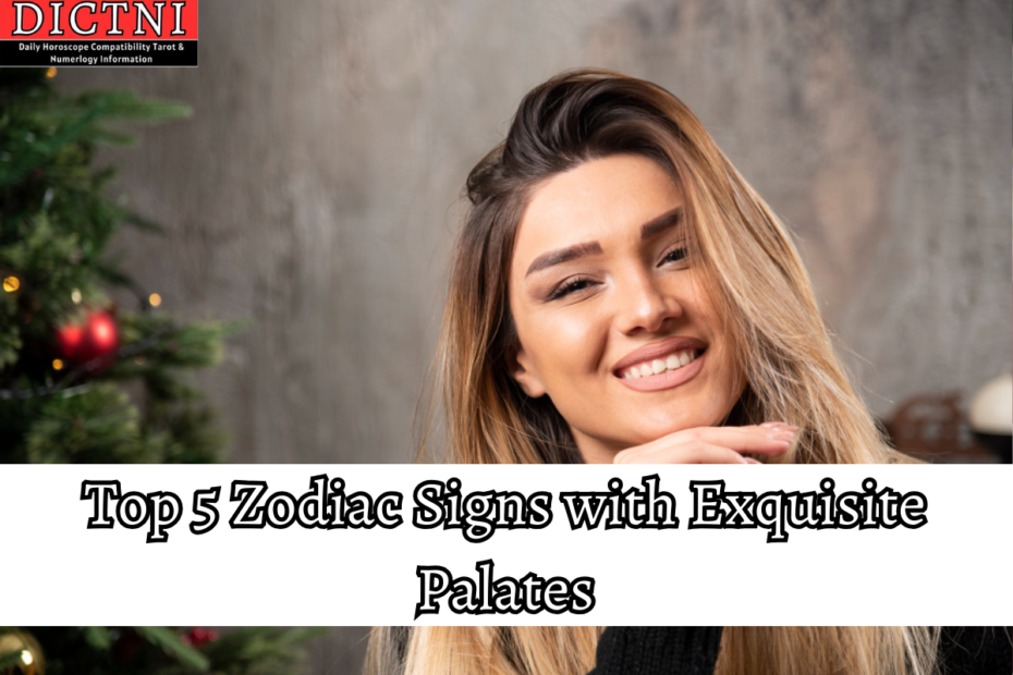 Top 5 Zodiac Signs with Exquisite Palates