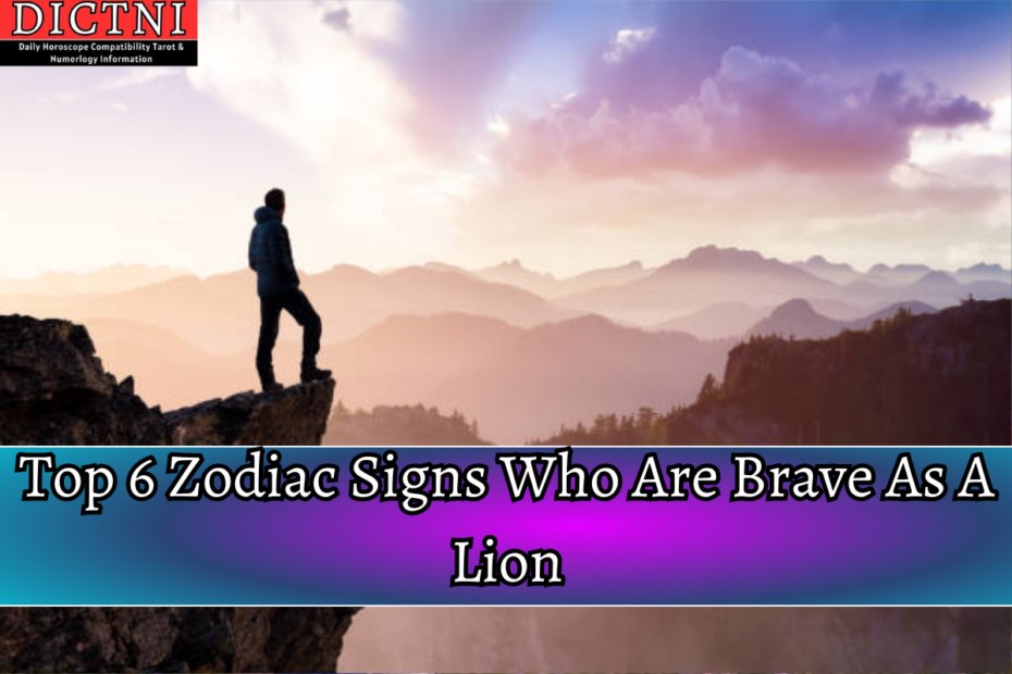 Top 6 Zodiac Signs Who Are Brave As A Lion