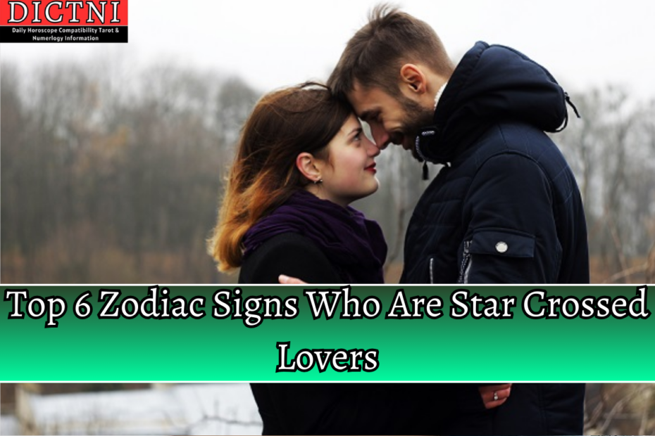 Top 6 Zodiac Signs Who Are Star Crossed Lovers