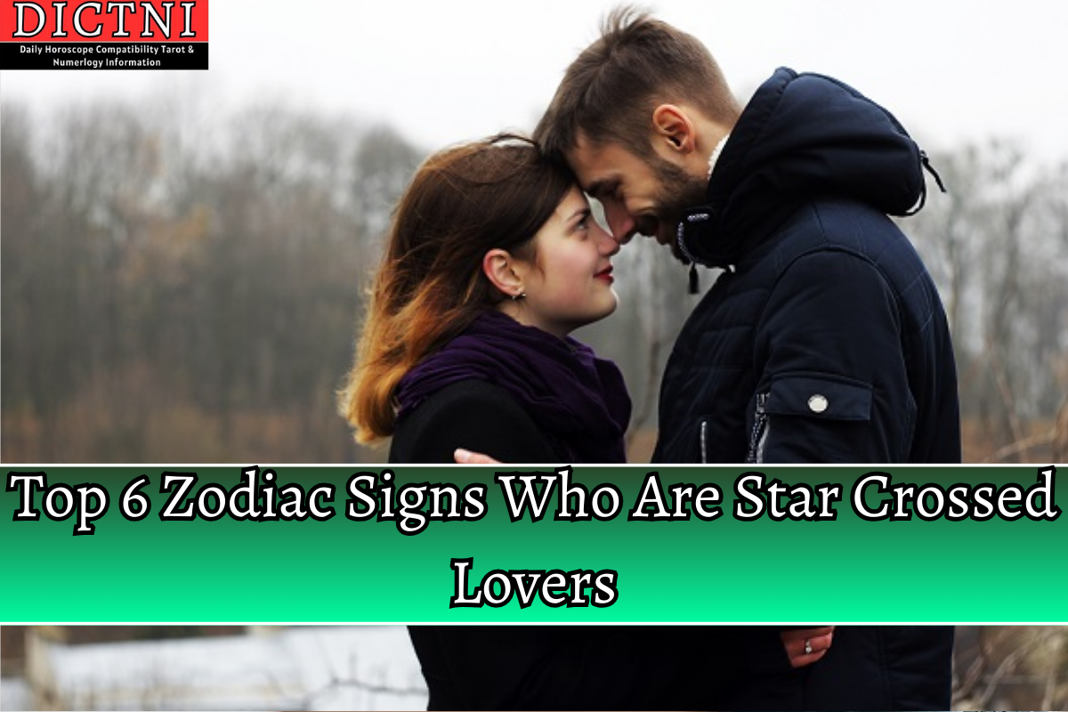 Top 6 Zodiac Signs Who Are Star Crossed Lovers Dictni Daily Horoscope Compatibility Tarot 4364