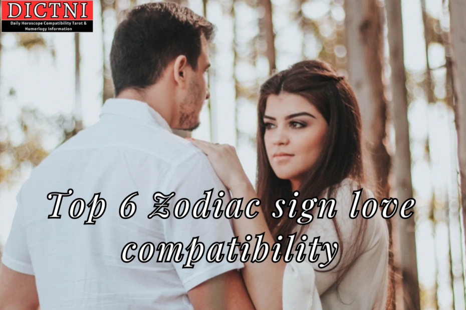 Top 6 Zodiac sign love compatibility