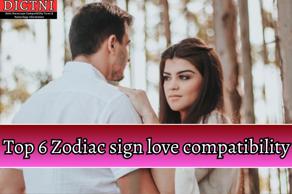 Top 6 Zodiac sign love compatibility
