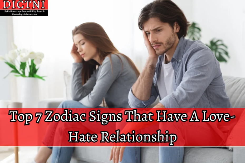 Top 7 Zodiac Signs That Have A Love-Hate Relationship
