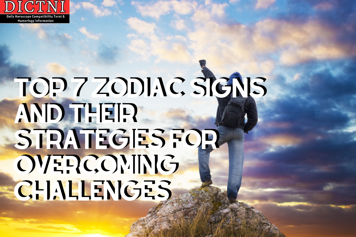 Top 7 Zodiac Signs And Their Strategies For Overcoming Challenges Dictni Daily Horoscope 4914