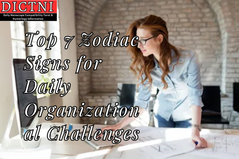 Top 7 Zodiac Signs for Daily Organizational Challenges