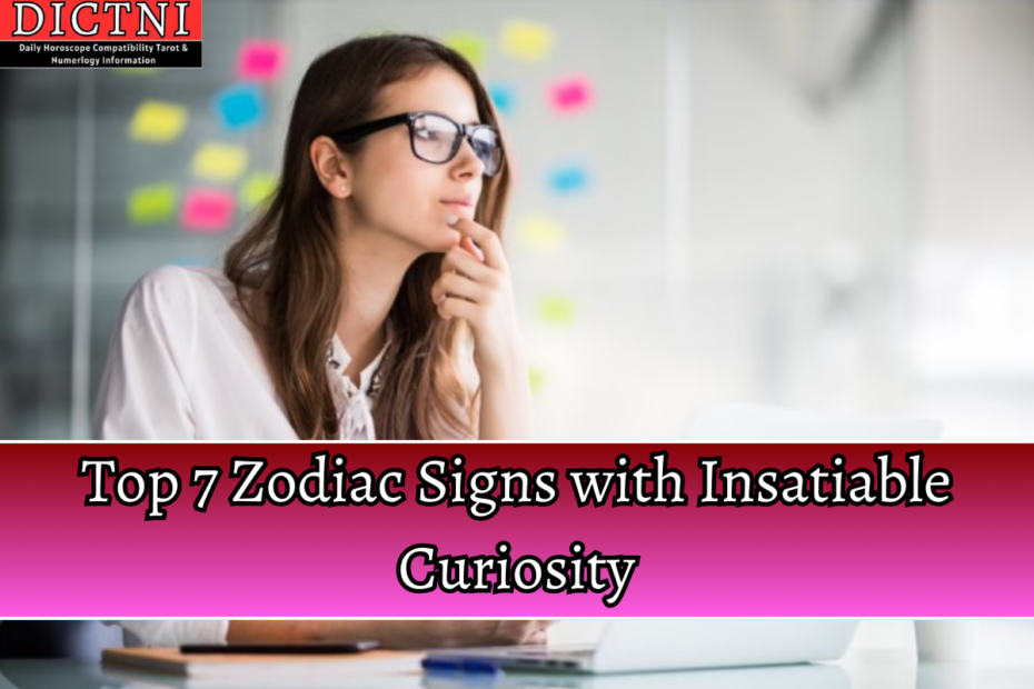 Top 7 Zodiac Signs with Insatiable Curiosity
