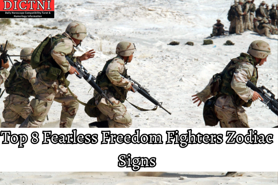 Top 8 Fearless Freedom Fighters Zodiac Signs