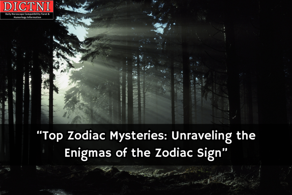 “Top Zodiac Mysteries: Unraveling the Enigmas of the Zodiac Sign”