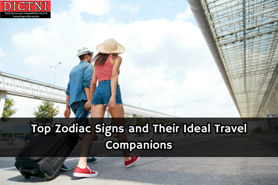 Top Zodiac Signs and Their Ideal Travel Companions