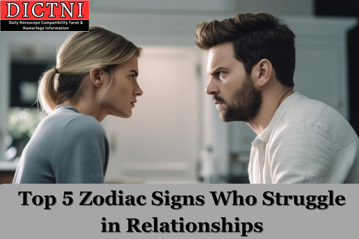Top 5 Zodiac Signs Who Struggle In Relationships Dictni Daily Horoscope Compatibility Tarot 9868