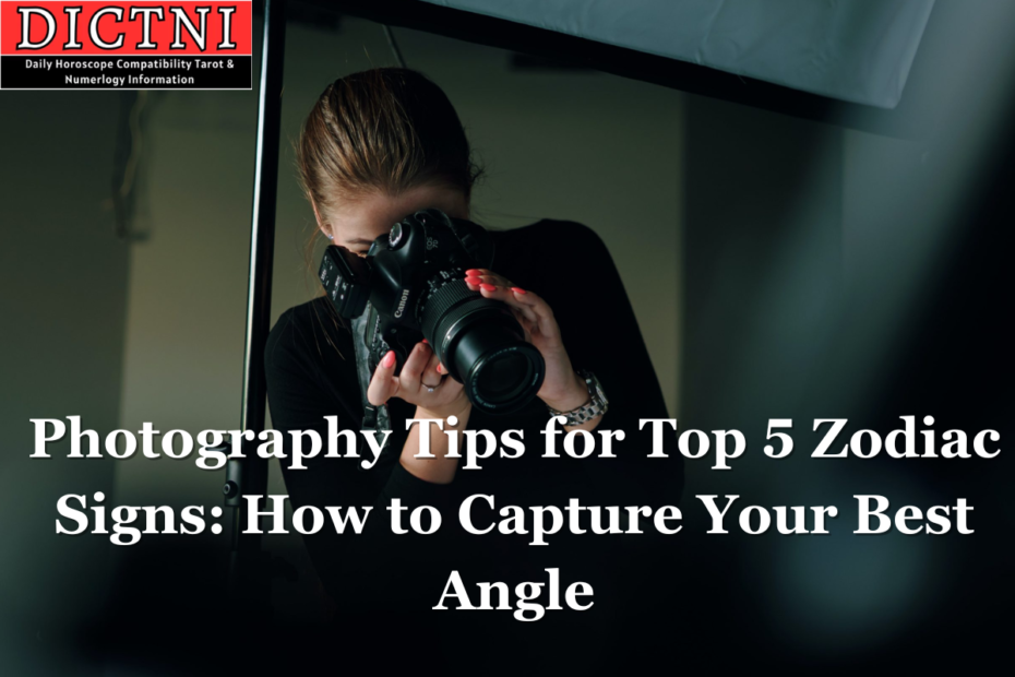 Photography Tips for Top 5 Zodiac Signs: How to Capture Your Best Angle