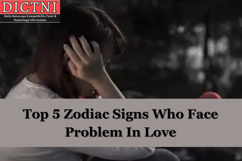 Top 5 Zodiac Signs Who Face Problem In Love