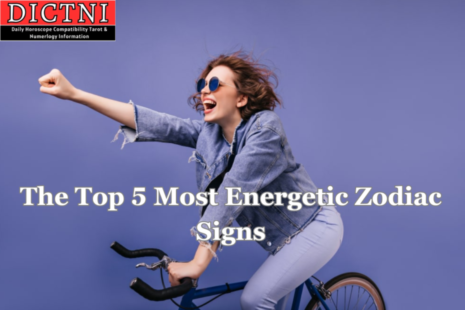 The Top 5 Most Energetic Zodiac Signs
