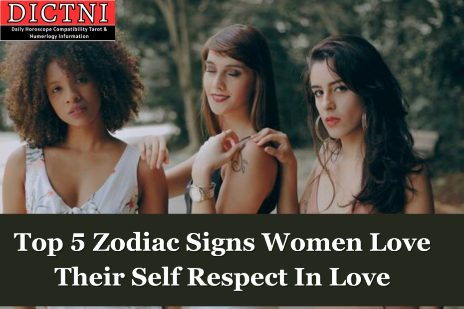 Top 5 Zodiac Signs Women Love Their Self Respect In Love