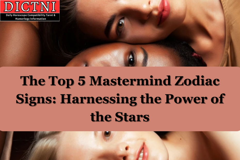 The Top 5 Mastermind Zodiac Signs: Harnessing the Power of the Stars