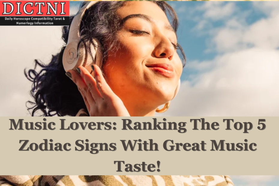 Music Lovers: Ranking The Top 5 Zodiac Signs With Great Music Taste!