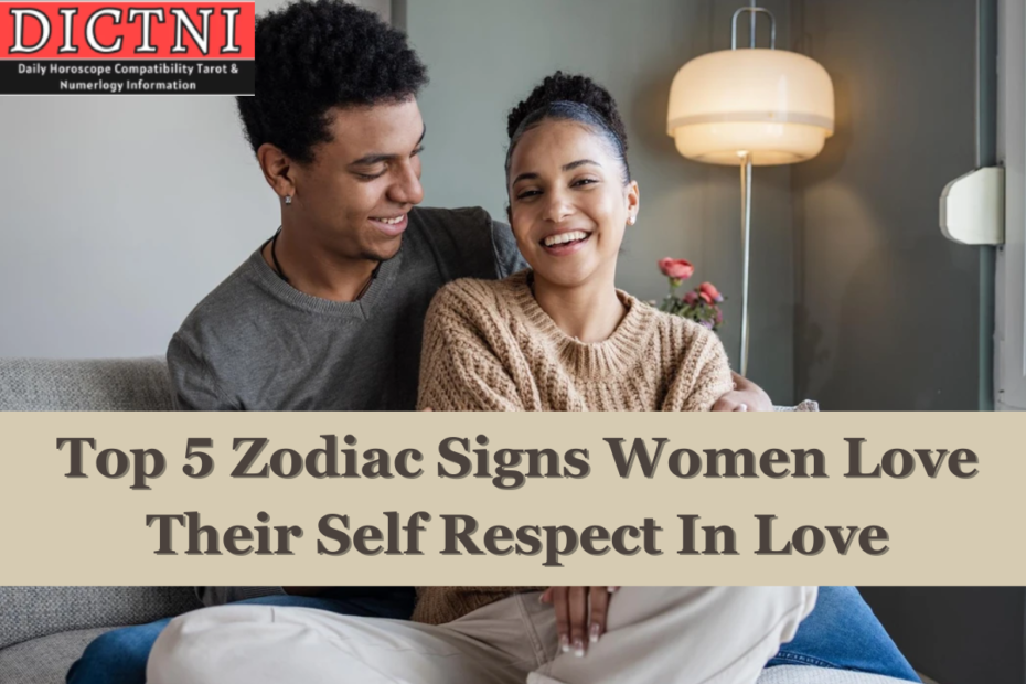 Top 5 Zodiac Signs Women Love Their Self Respect In Love